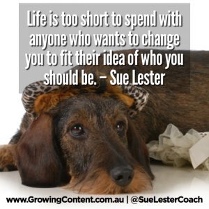 Life is too short to spend with anyone who wants to change you to fit their idea of who you should be.